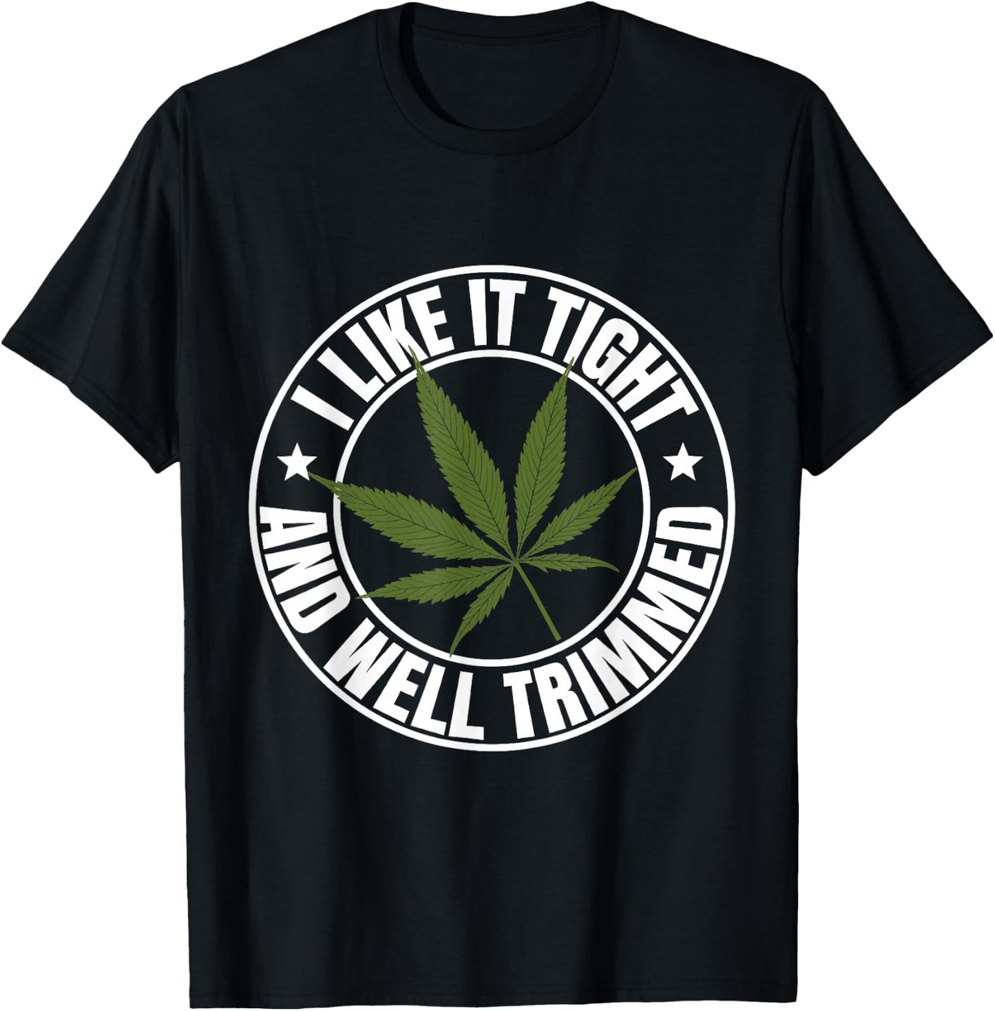Weed Cannabis Medical Marijuana I Like It Tight and Trimmed T-Shirt - T-Shirt | Black