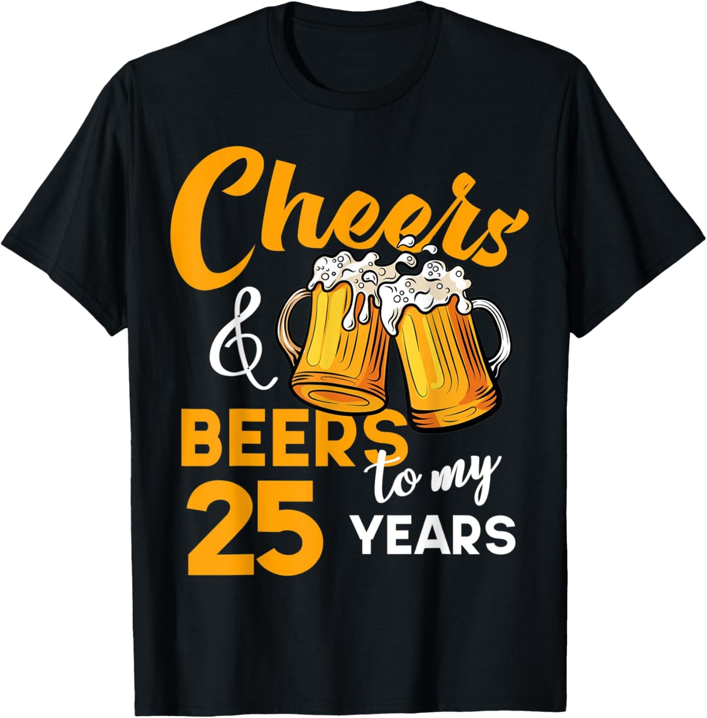 Cheers & Beers to My 25 Year Old Birthday Funny 25th B-Day T-Shirt - T-Shirt | Black