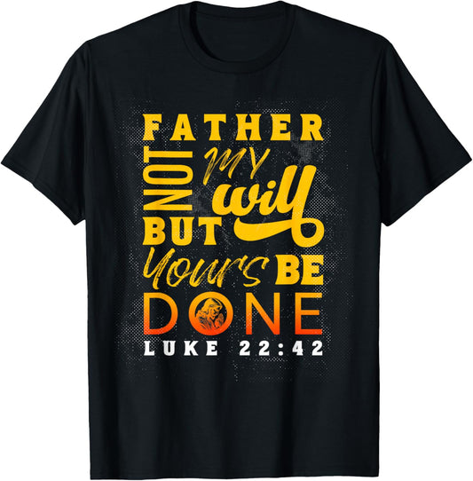Father Thy Will Be Done Luke 22:42 T-Shirt - T-Shirt | Black