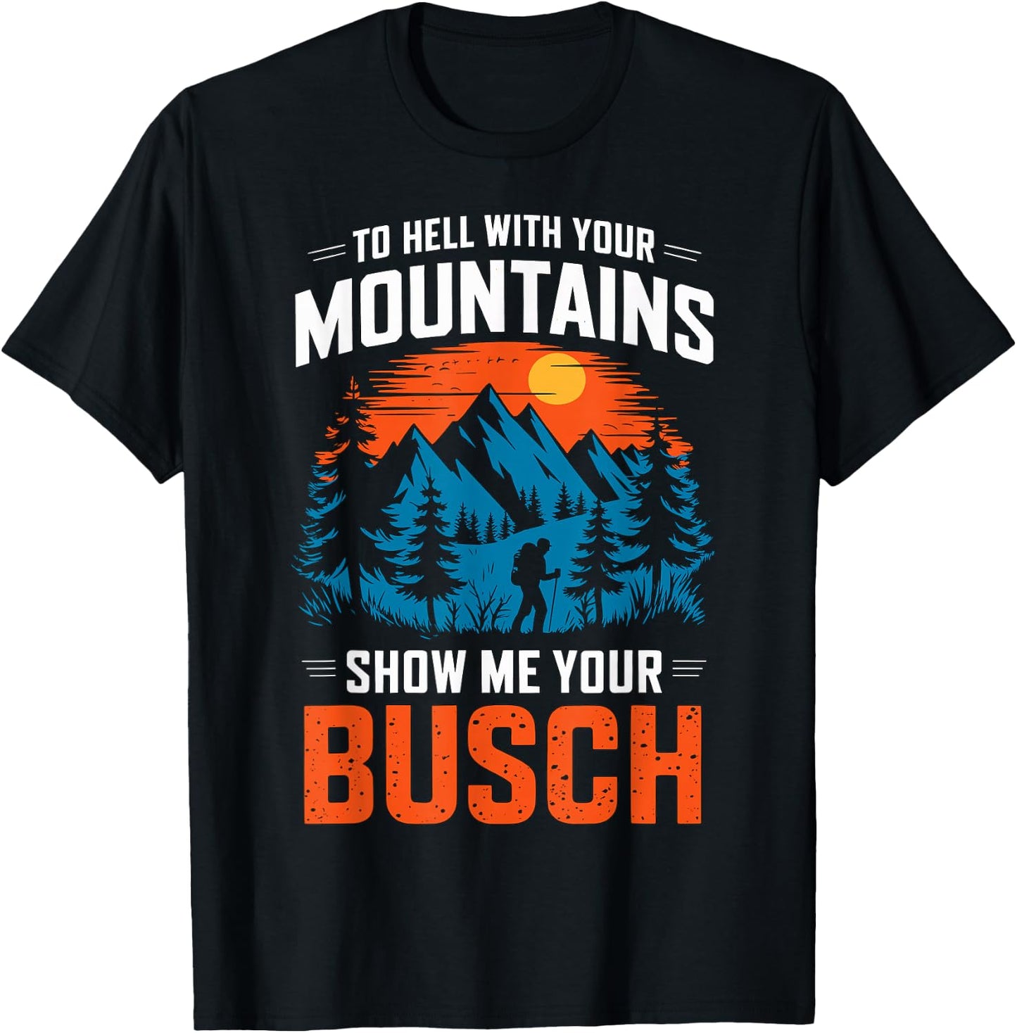 to Hell with Your Mountains Show me Your Busch Hiking T-Shirt - T-Shirt | Black