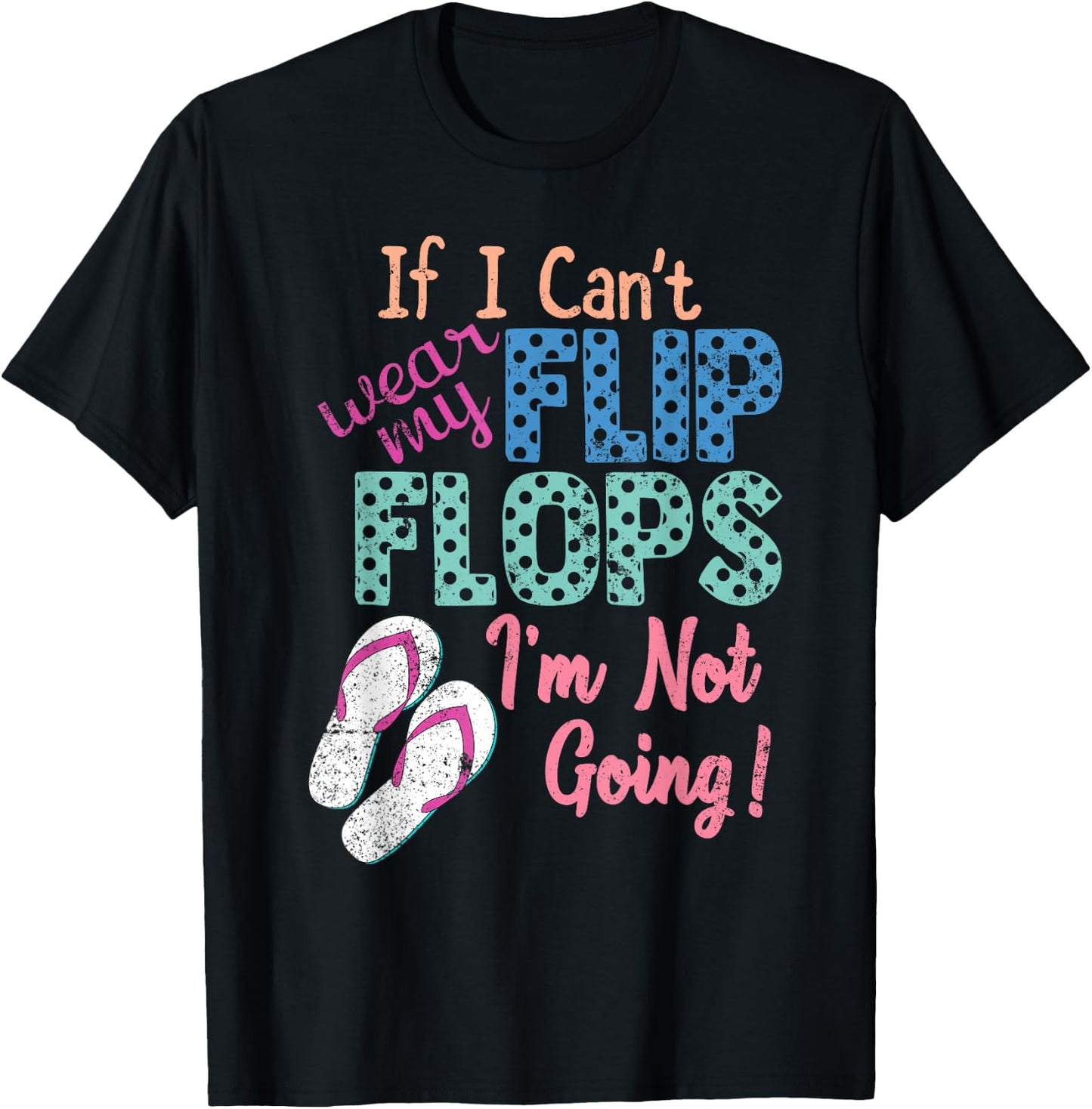 If I Can't Wear My Flip Flops I'm Not Going Funny T-Shirt - T-Shirt | Black