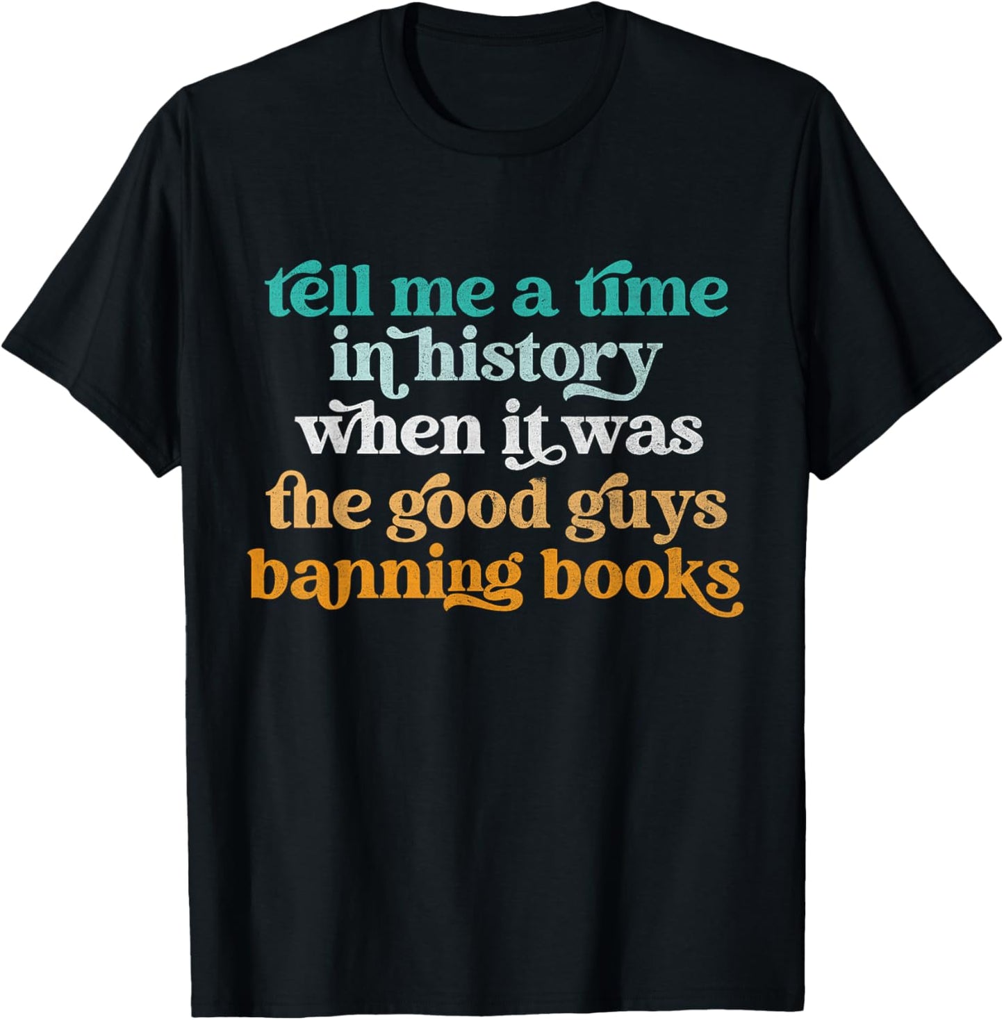 Tell Me A Time In History When It Was Good Guys Banning Book T-Shirt - T-Shirt | Black