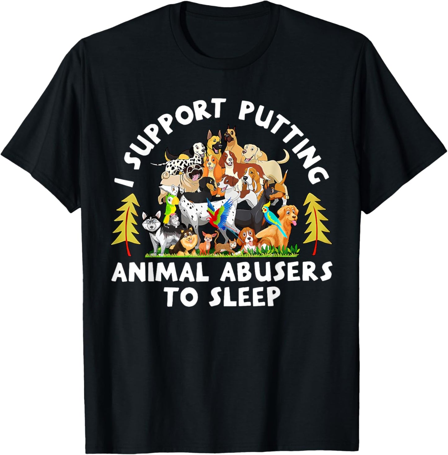 I Support Putting Animal Abusers To Sleep Funny Animal Lover T-Shirt - T-Shirt | Black
