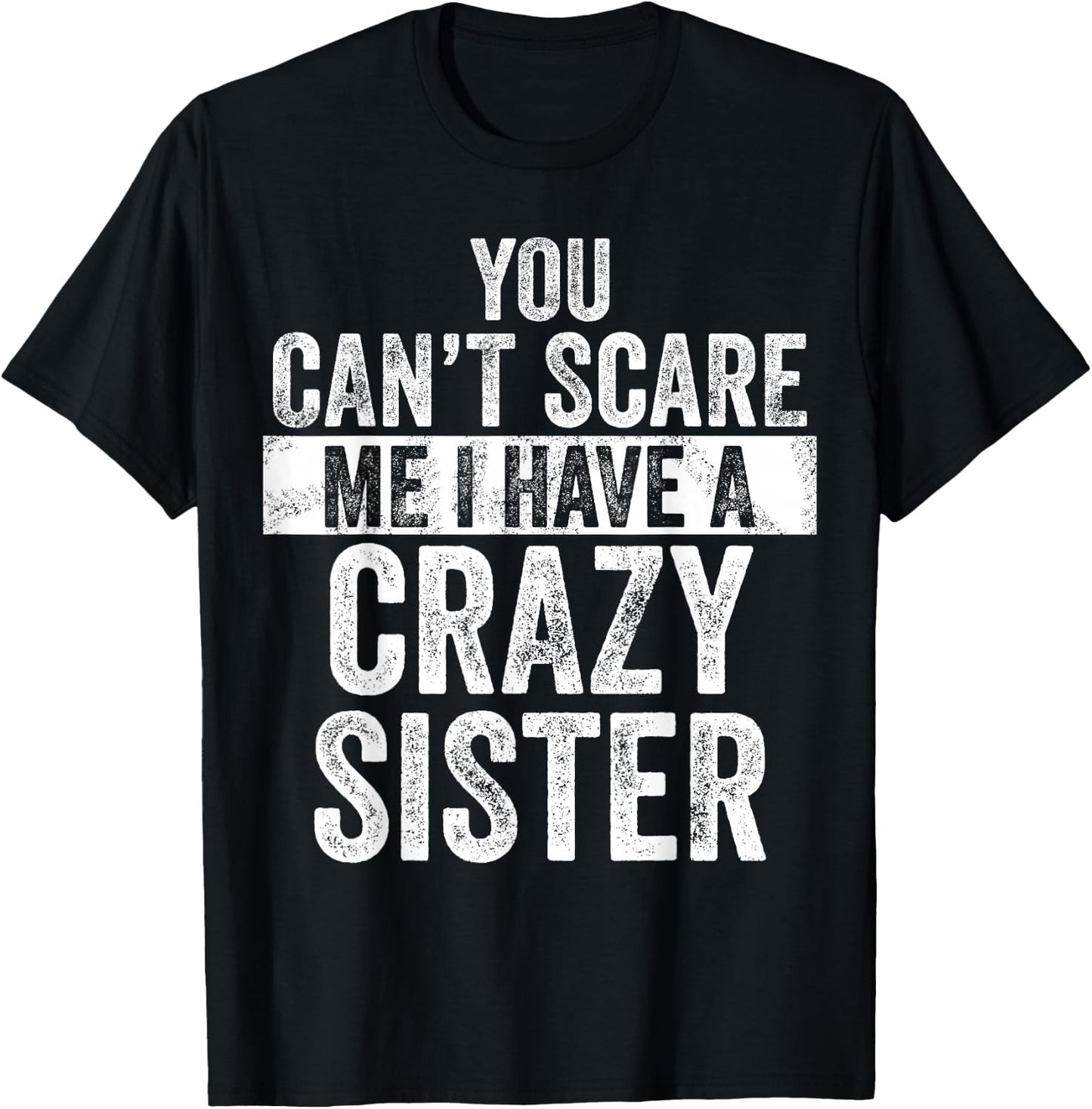You Can't Scare Me I Have A Crazy Sister, Funny Brother Joke T-Shirt - T-Shirt | Black
