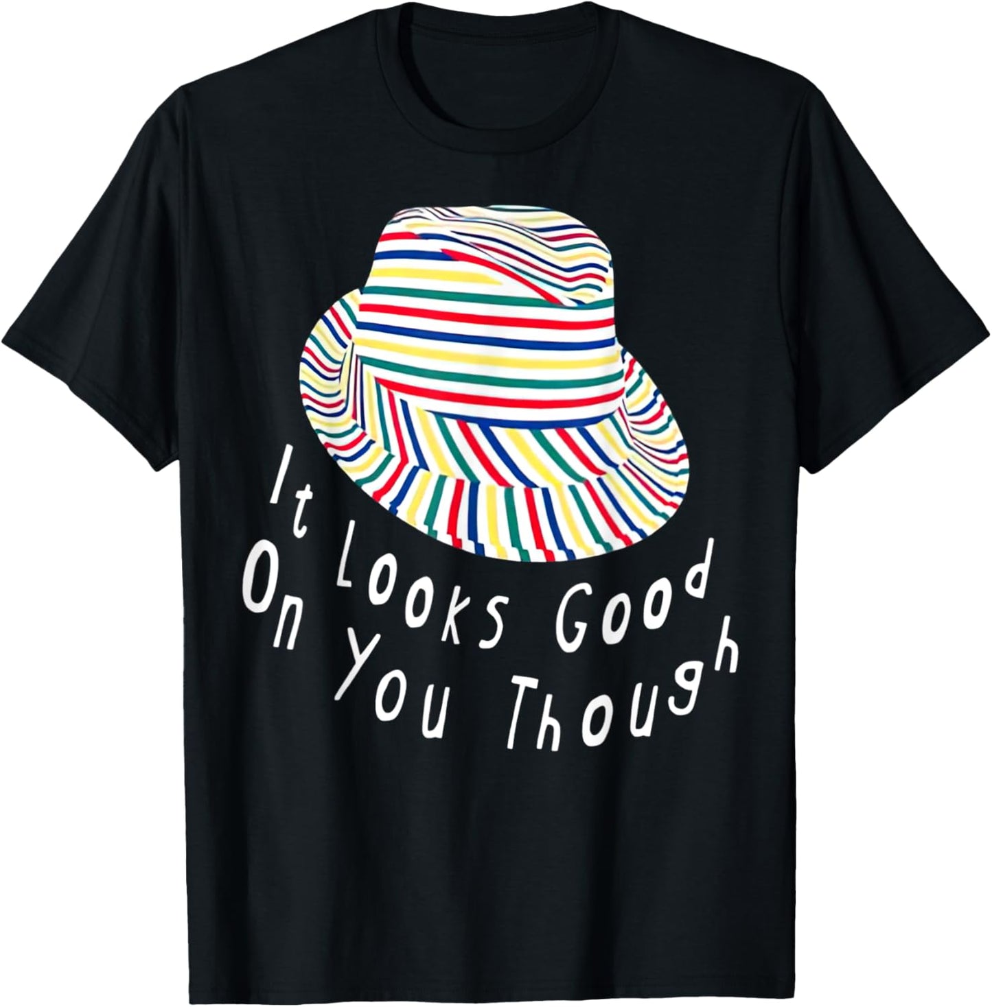 It Looks Good On You Though T-Shirt - T-Shirt | Black