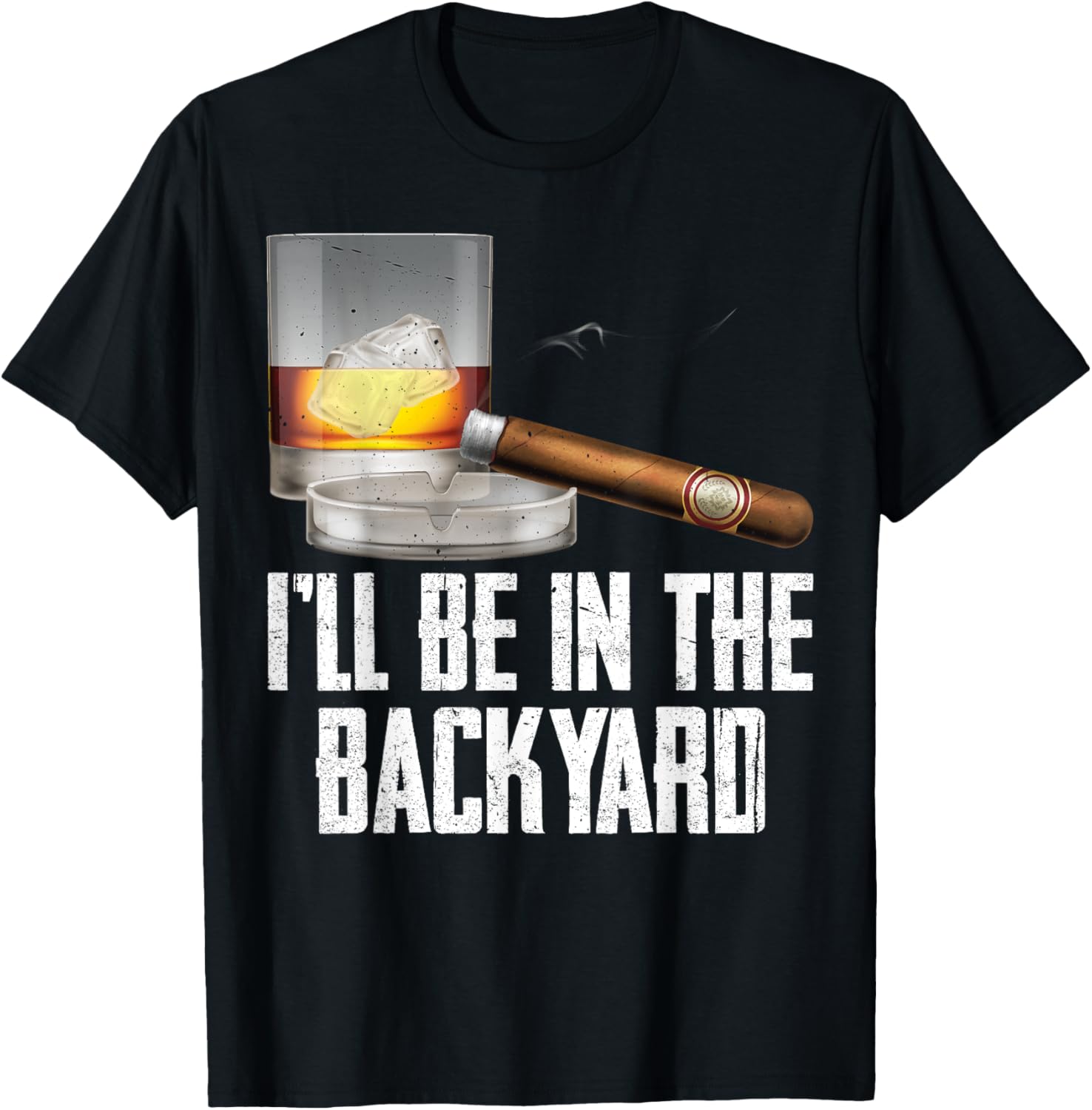 I'll Be In the Backyard Cigar And Whiskey Bourbon Lover Men T-Shirt - T-Shirt | Black