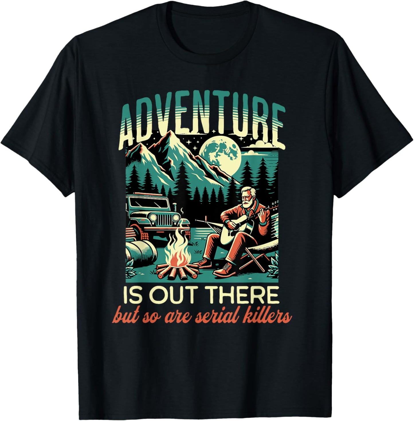 Adventure is Out There but So Are Serial Killers T-Shirt - T-Shirt | Black