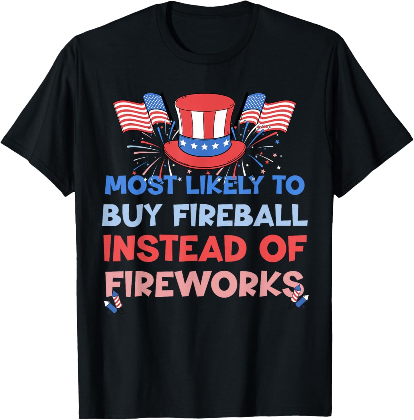 Most Likely To Buy Fireball Instead Of Fireworks 4th Of July T-Shirt - T-Shirt | Black