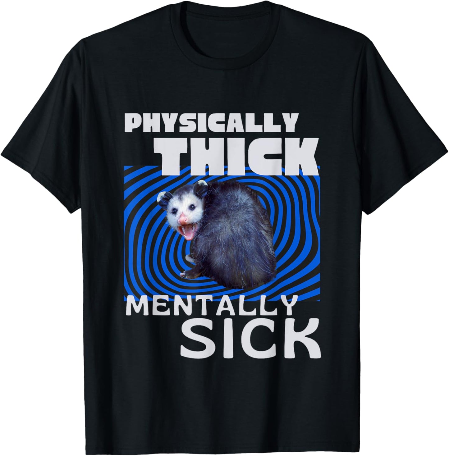 Physically Thick Mentally Sick Opossum Mental Health Meme T-Shirt - T-Shirt | Black