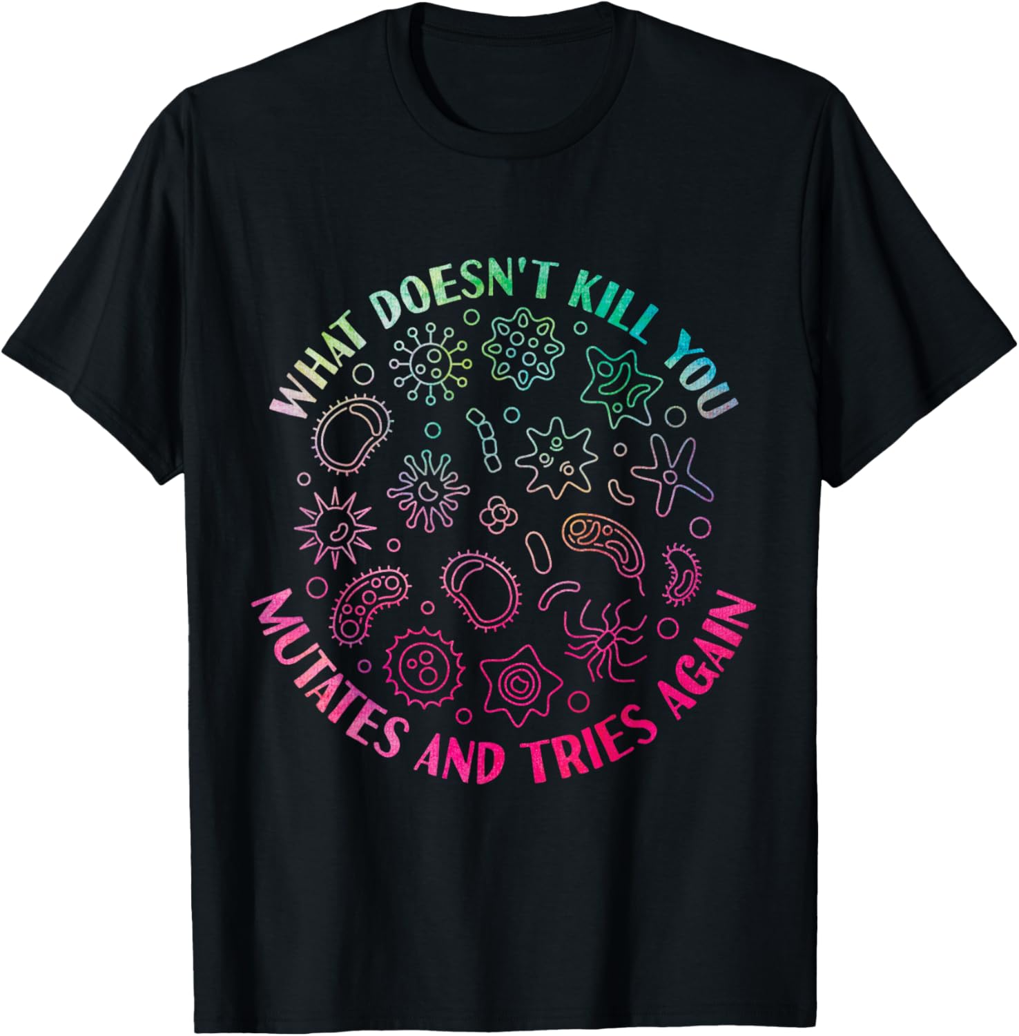 What Doesn't Kill You Mutates And Tries Again Funny Virus T-Shirt - T-Shirt | Black