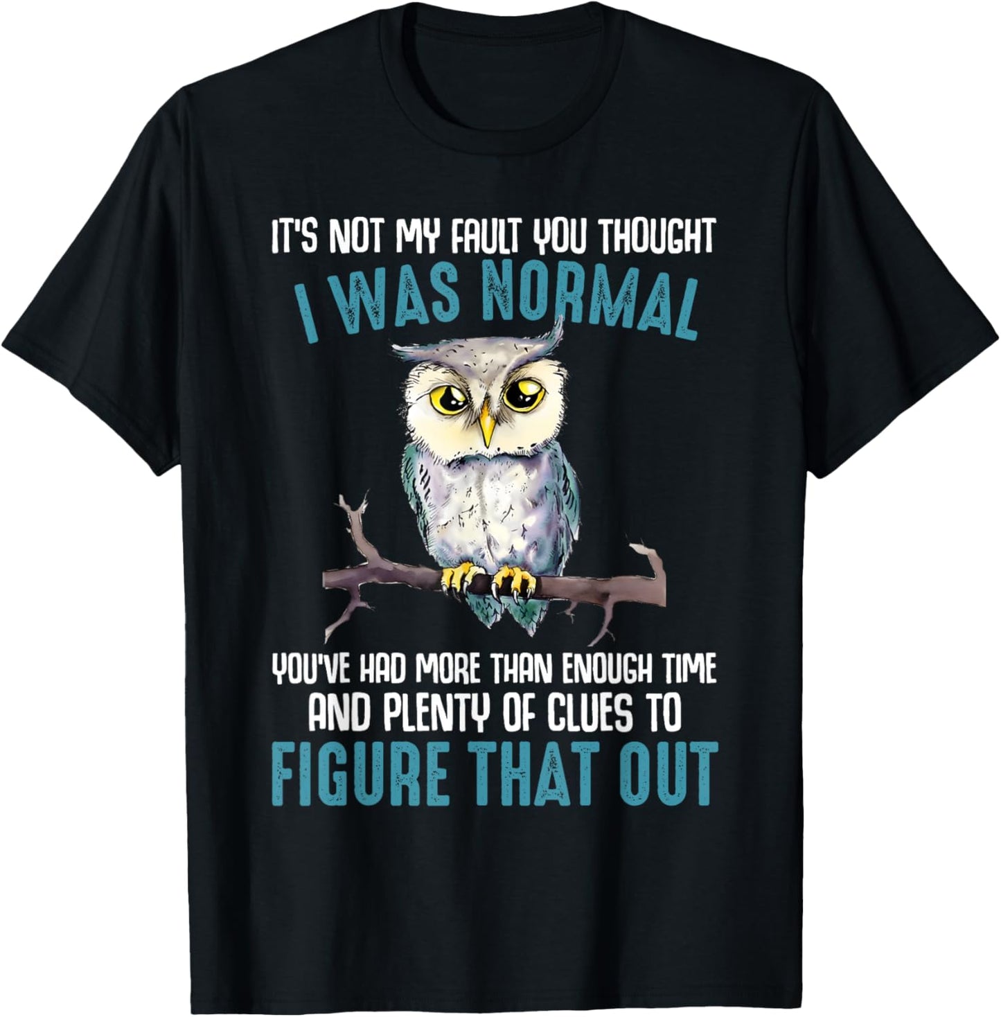 Funny Owl It's Not My Fault You Thought I Was Normal T-Shirt - T-Shirt | Black