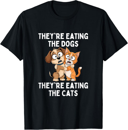They're Eating The Dogs They're Eating The Cats T-Shirt - T-Shirt | Black