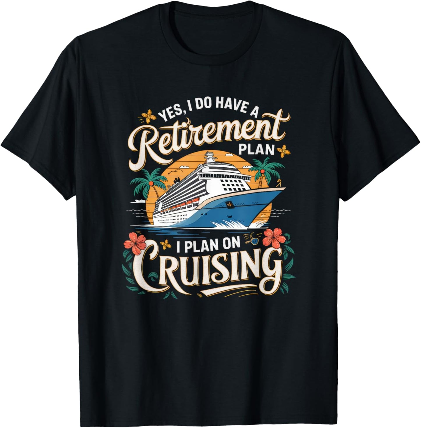 Yes I Do Have A Retirement Plan I Plan On Cruising, Cruising T-Shirt - T-Shirt | Black