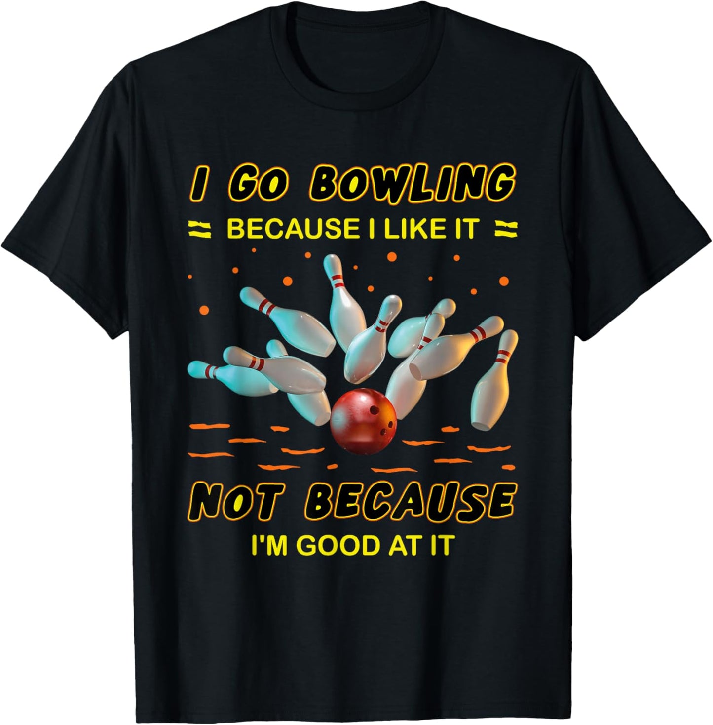 I Go Bowling Because I Like It Not Because I'm Good At It T-Shirt - T-Shirt | Black