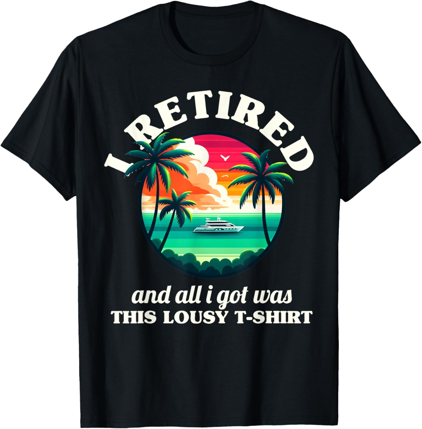 Funny Retirement I Retired And All I Got Was This Lousy T-Shirt - T-Shirt | Black