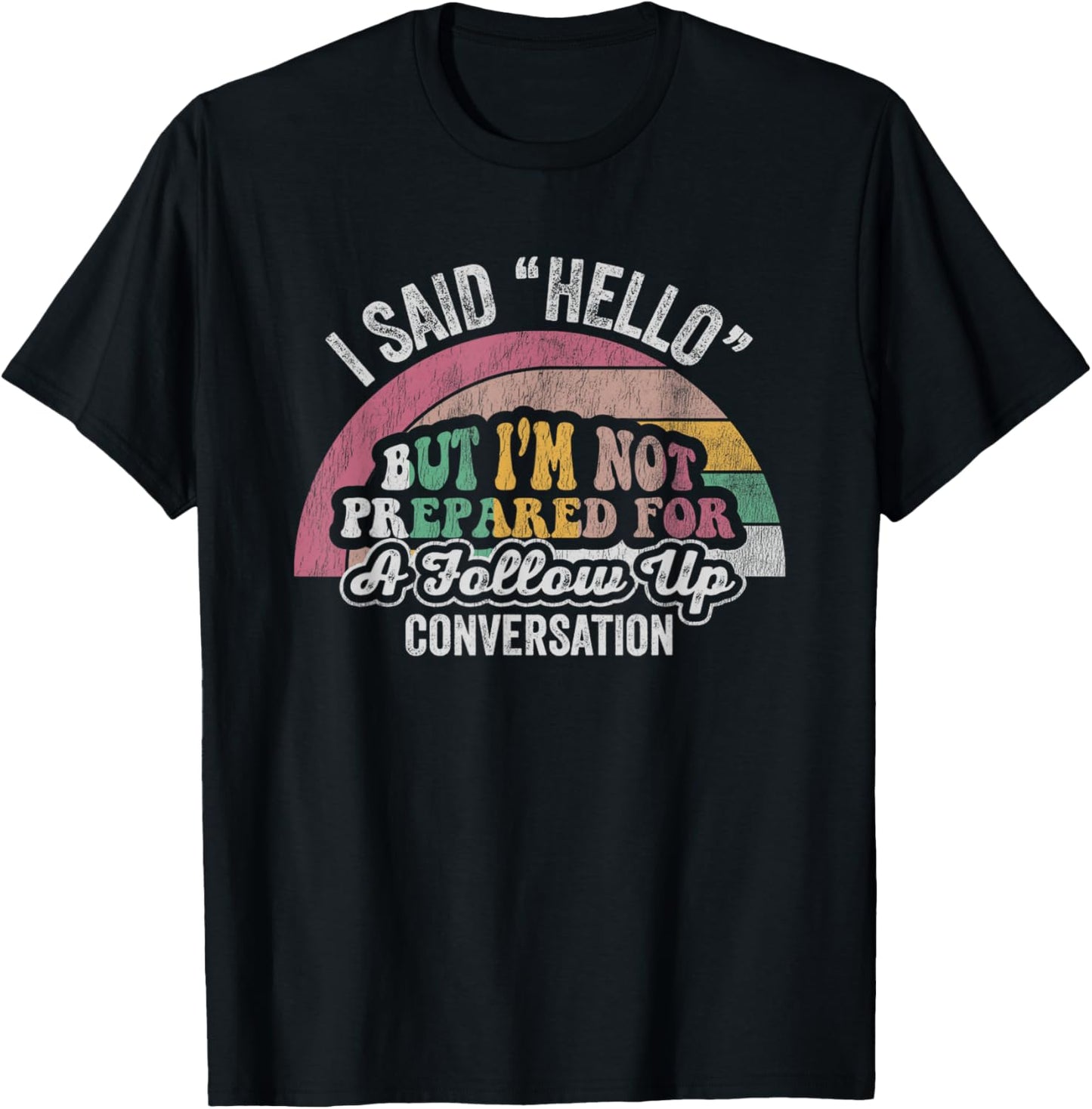 I Said Hello But I'm Not Prepared For Follow Up T-Shirt - T-Shirt | Black