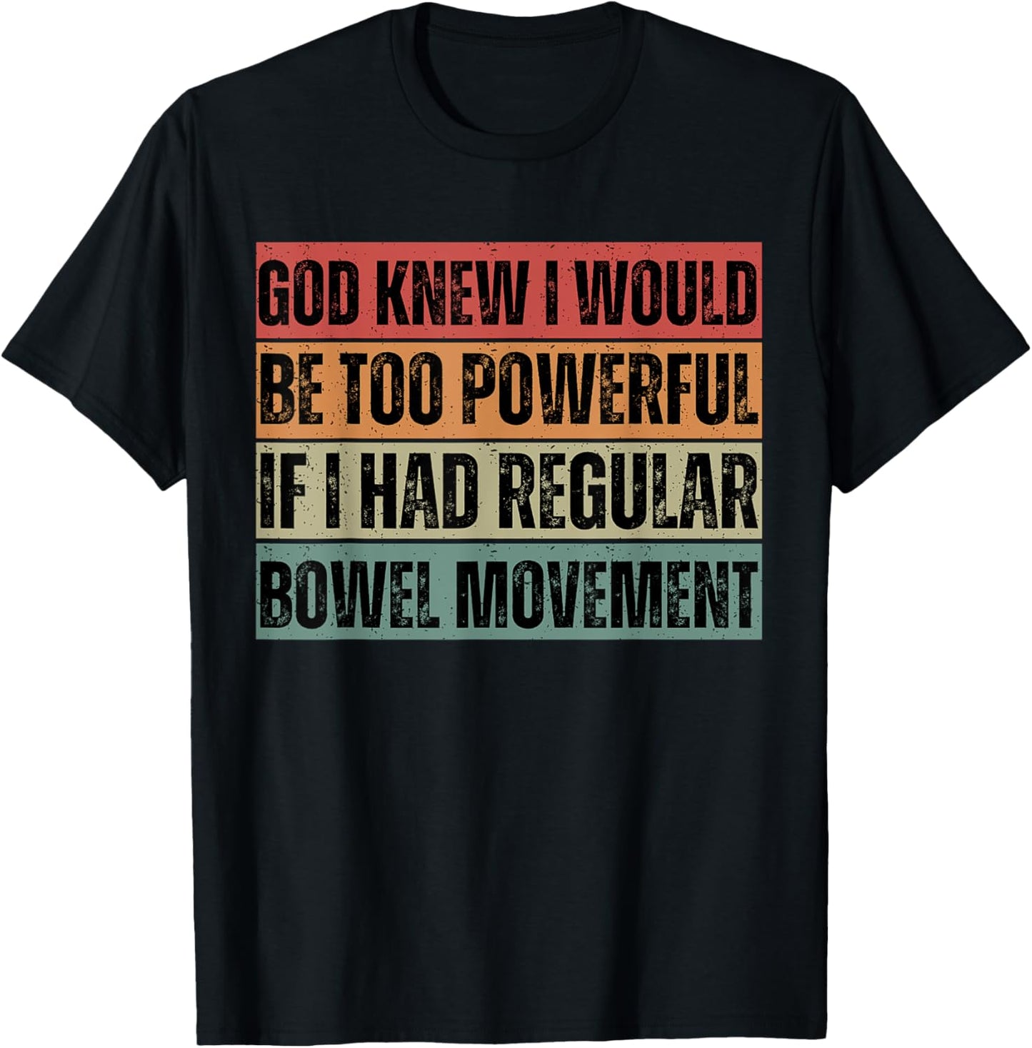 God knew I would be too powerful if I had regular bowel move T-Shirt - T-Shirt | Black