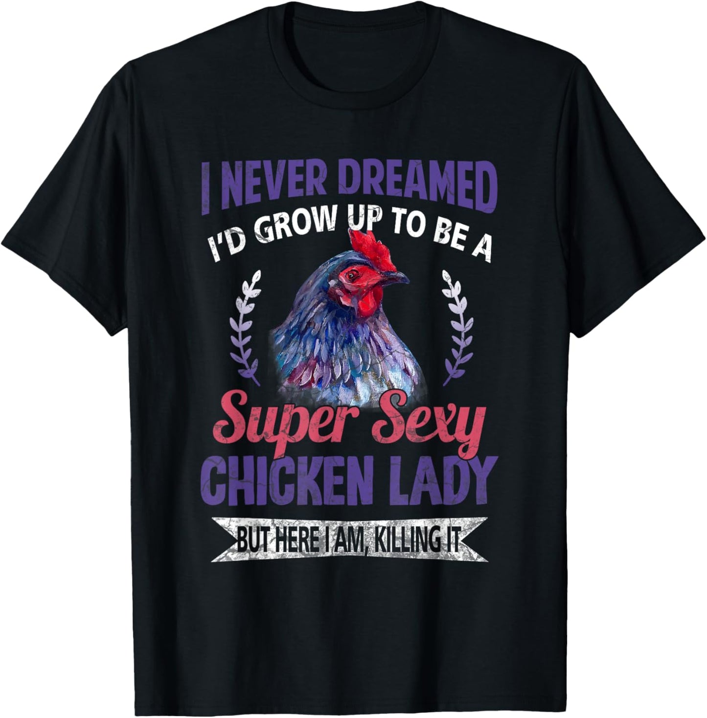 I Never Dreamed I'd Grow Up To Be A Super Sexy Chicken Lady T-Shirt - T-Shirt | Black