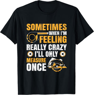 Sometimes When I'm Feeling Crazy I'll Only Measure Once T-Shirt - T-Shirt | Black