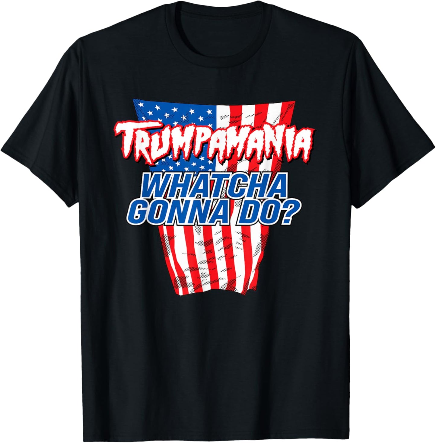 TRUMPAMANIA - WHATCHA GONNA DO Trump 2024 election vote USA T-Shirt - T-Shirt | Black
