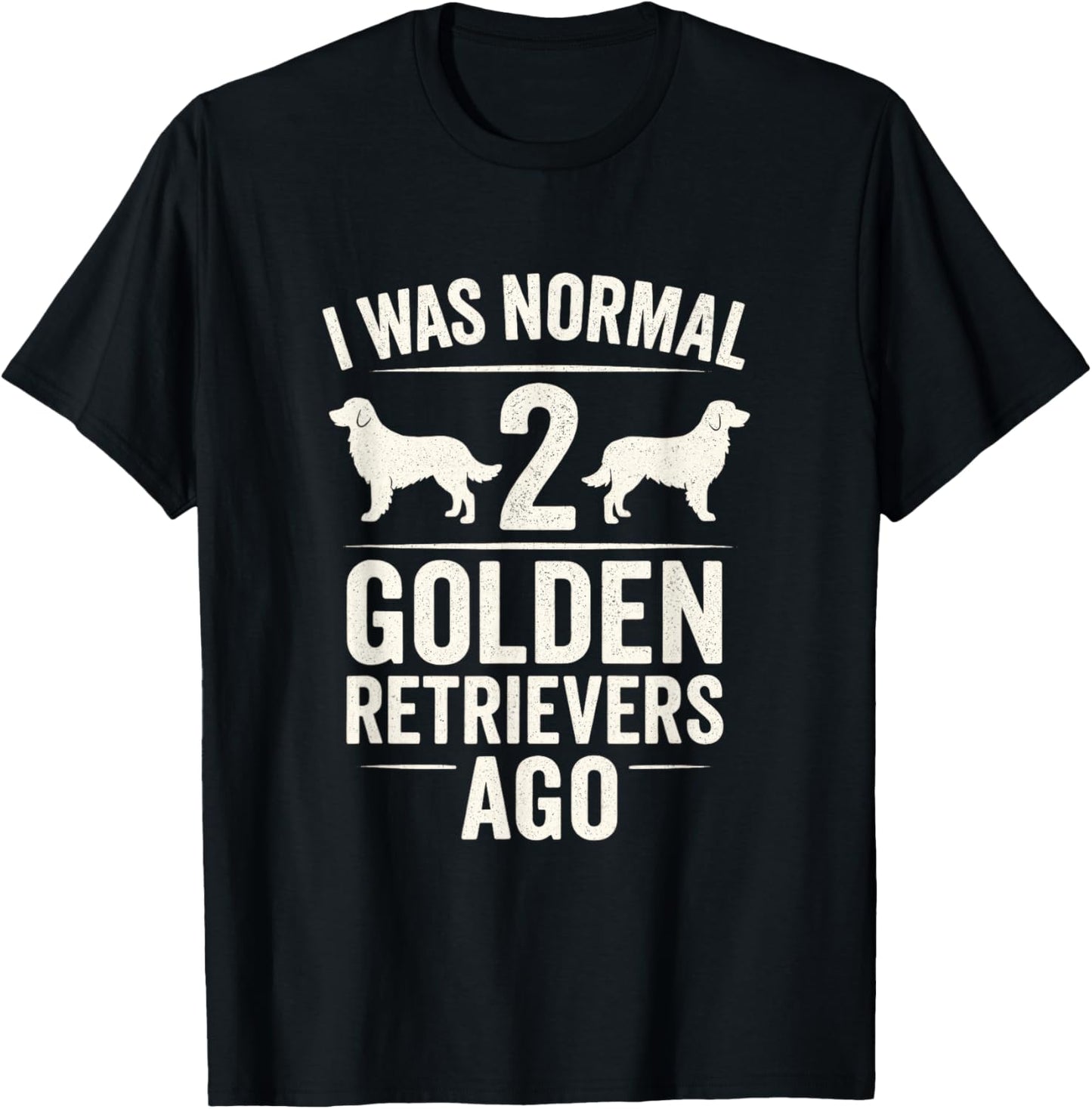 I was Normal 2 Golden Retrievers Ago - Funny Dog Owner T-Shirt - T-Shirt | Black