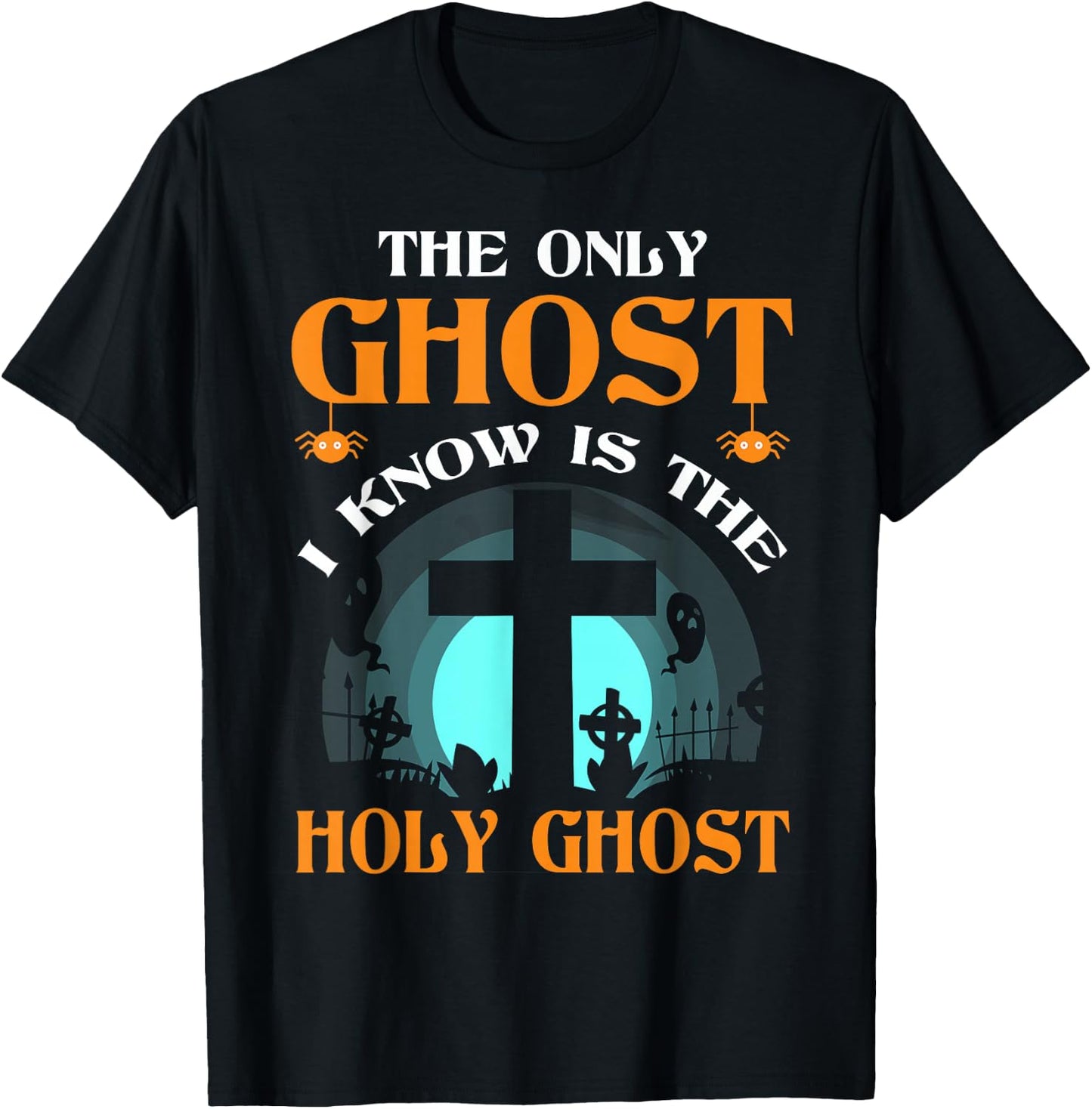 The Only Ghost I Know Is The Holy Ghost T-Shirt - T-Shirt | Black