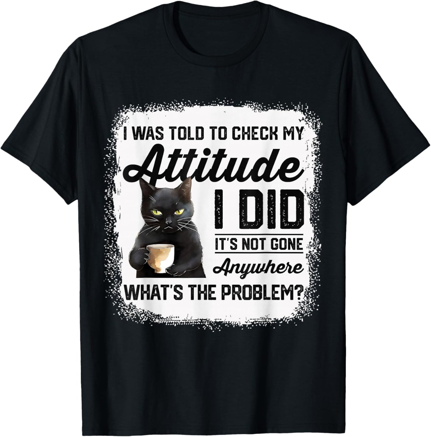 Funny Cat I Was Told To Check My Attitude | Cat Humor T-Shirt - T-Shirt | Black