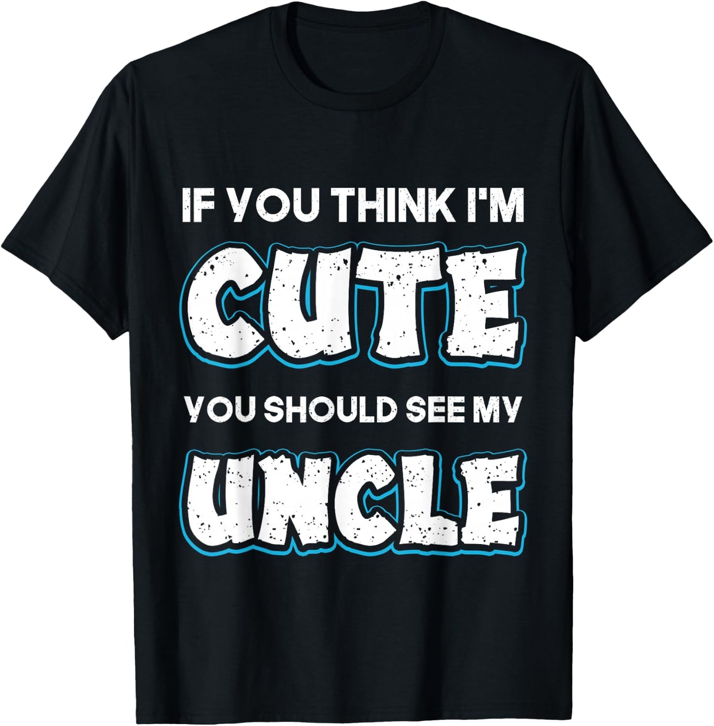 If You Think I'm Cute You Should See My Uncle Funny T-Shirt - T-Shirt | Black