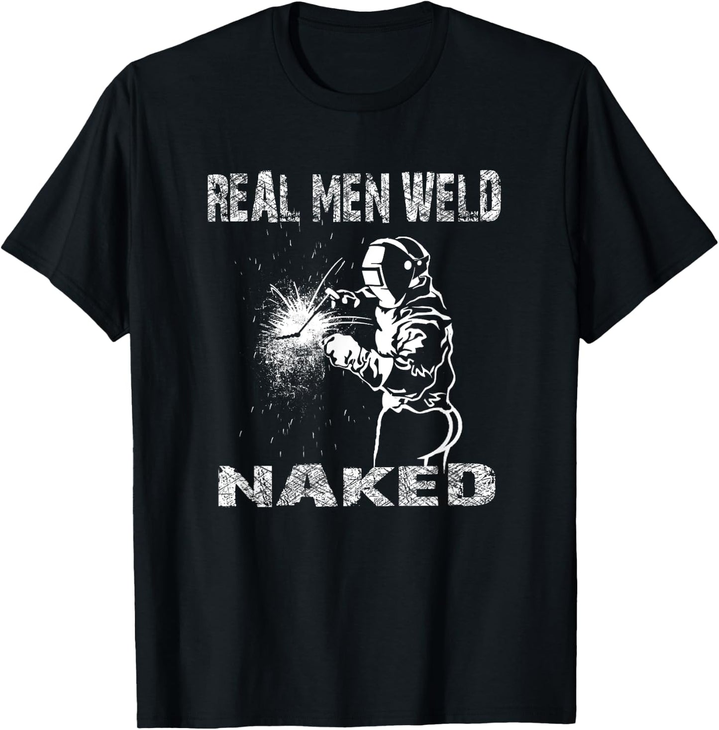Real Men Weld Naked Funny Welding Welder Pipeline Engineer T-Shirt - T-Shirt | Black