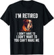 I Don't Want Have To You Can't Make Me I'm Retired Funny dog T-Shirt - T-Shirt | Black