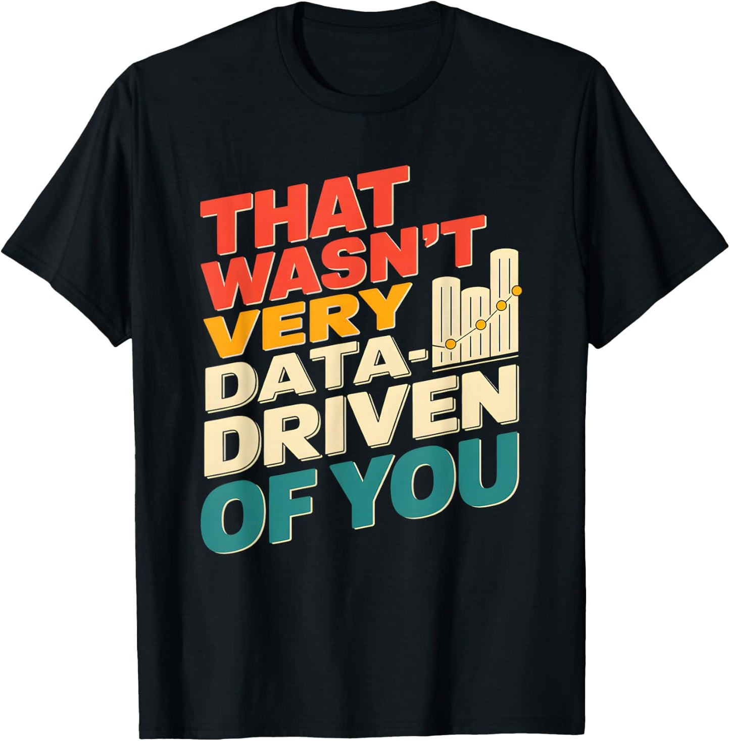 That Wasn't Very Data Driven of You Funny scientist analysts T-Shirt - T-Shirt | Black