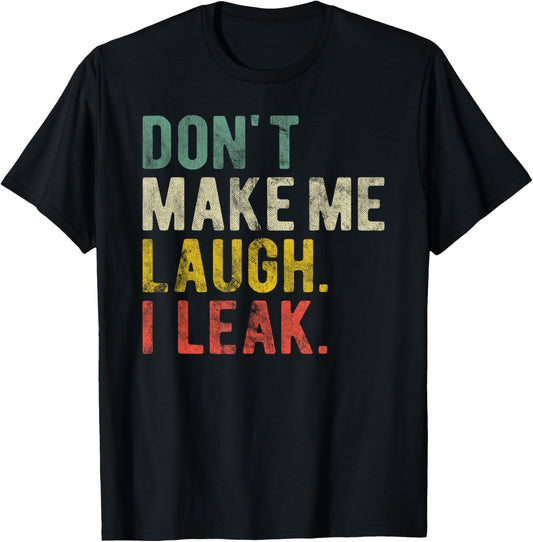 Aging Joke Don't Make Me Laugh I Leak Funny Incontinence T-Shirt - T-Shirt | Black