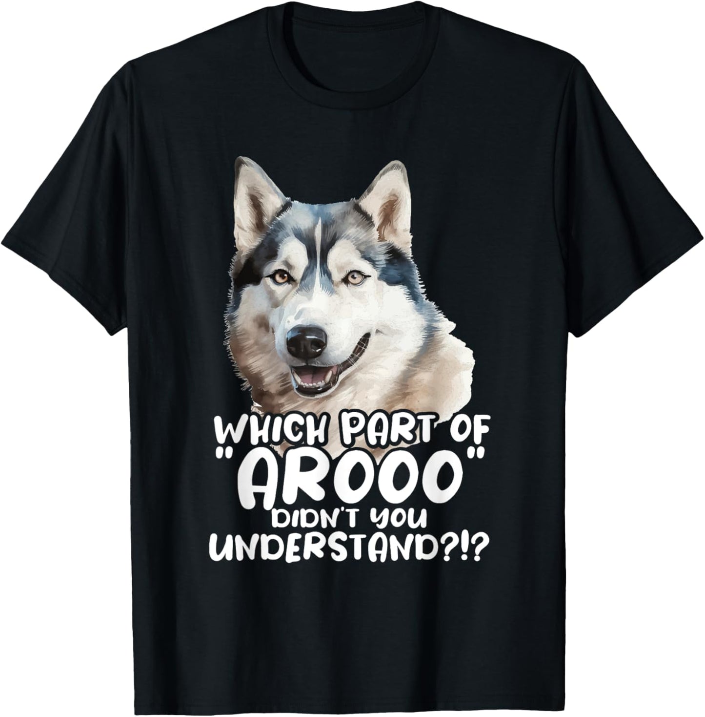 Which Part Of Arooo Didn't You Understand - Siberian Husky T-Shirt - T-Shirt | Black