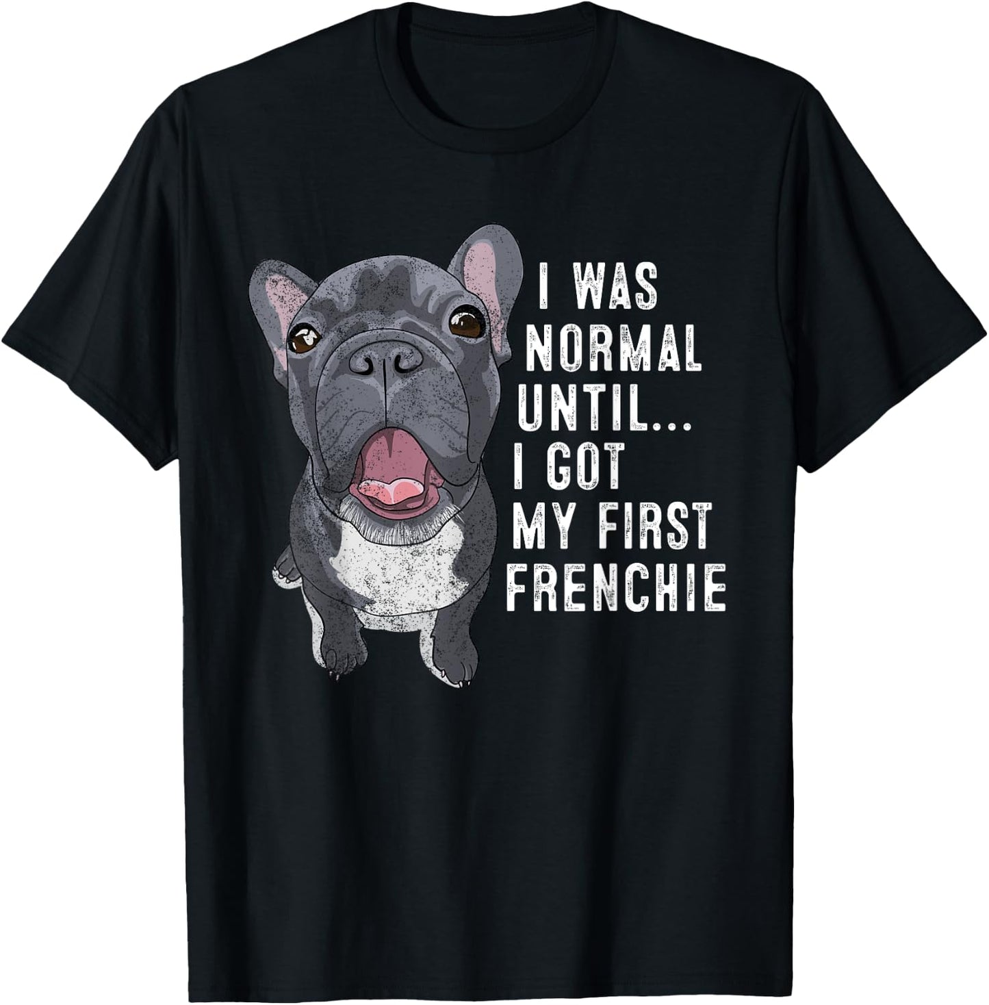 I Was Normal Until I Got My First Frenchie Dog Lover Owner T-Shirt - T-Shirt | Black