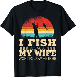 I Fish Because My Wife Won't Follow Me There Fisherman T-Shirt - T-Shirt | Black