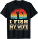 I Fish Because My Wife Won't Follow Me There Fisherman T-Shirt - T-Shirt | Black