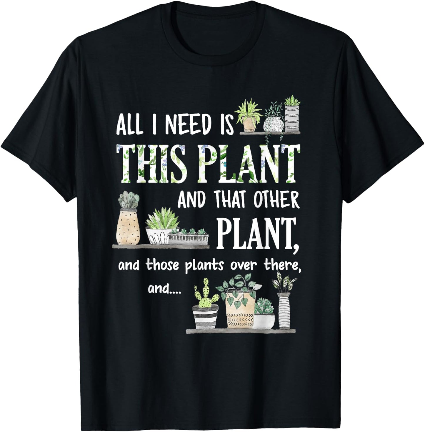 All I Need Is This Plant And That Other Plant T-Shirt - T-Shirt | Black