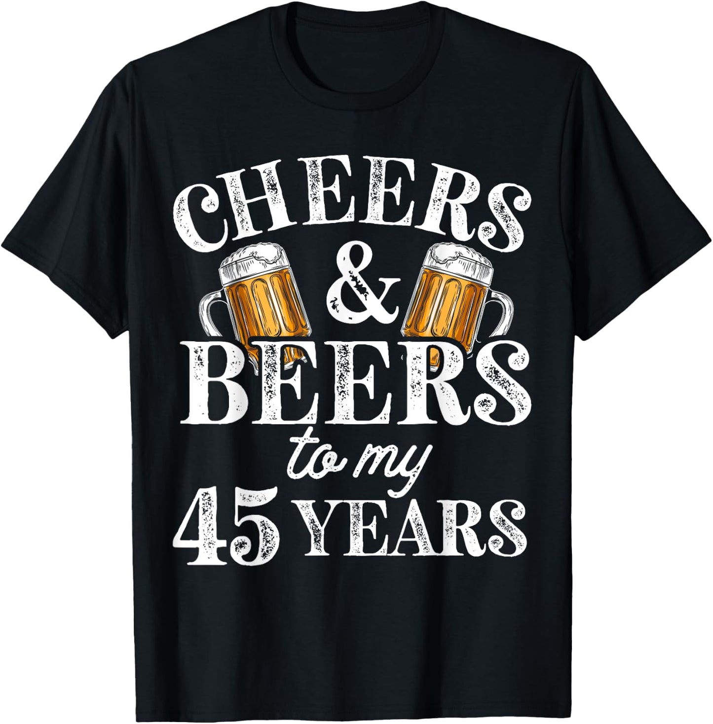 Cheers and Beers to 45 Years 45th Birthday Gift T-Shirt - T-Shirt | Black