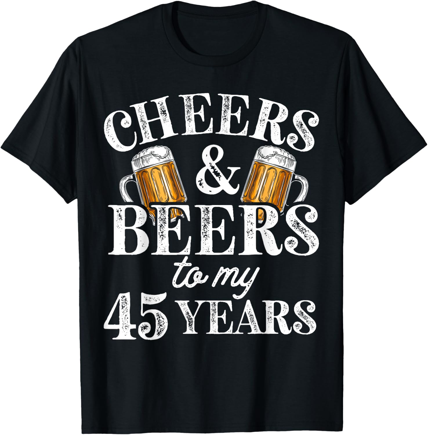 Cheers and Beers to 45 Years 45th Birthday Gift T-Shirt - T-Shirt | Black