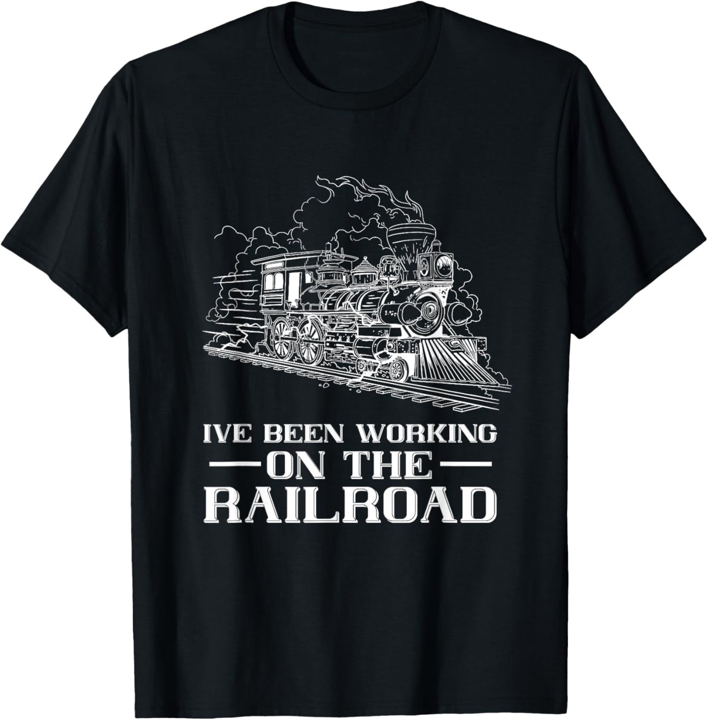 Train Lover Steam Locomotive I've Been Working Railroad T-Shirt - T-Shirt | Black