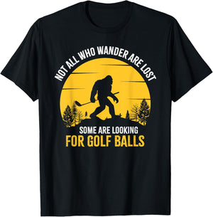 Not All Wanderers Are Lost Golf Ball Golf Club Bigfoot T-Shirt - T-Shirt | Black