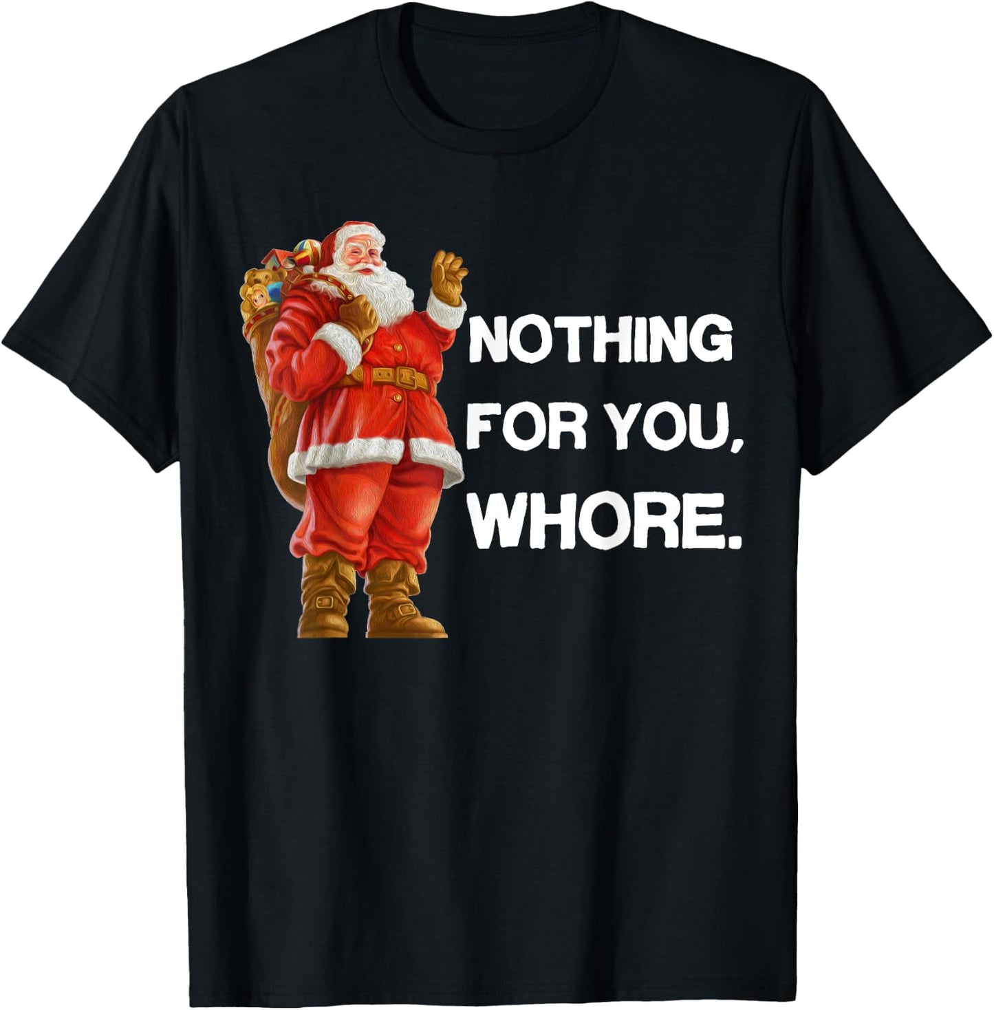 Nothing for You,Whore! Shirt Christmas Adult Funny Xmas Gift T-Shirt - T-Shirt | Black
