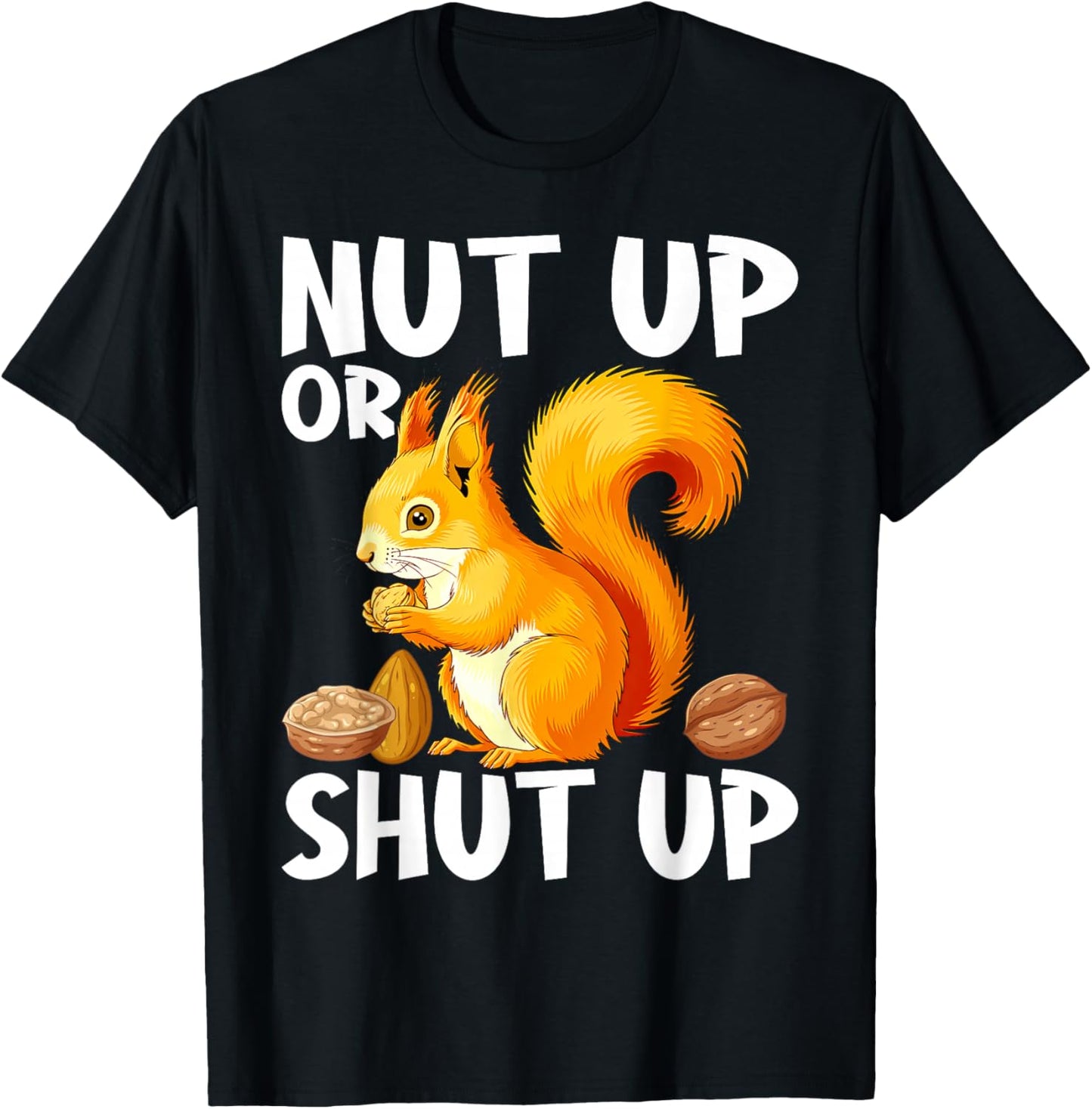 Squirrel Nut Up Or Shut Up T-Shirt - T-Shirt | Black