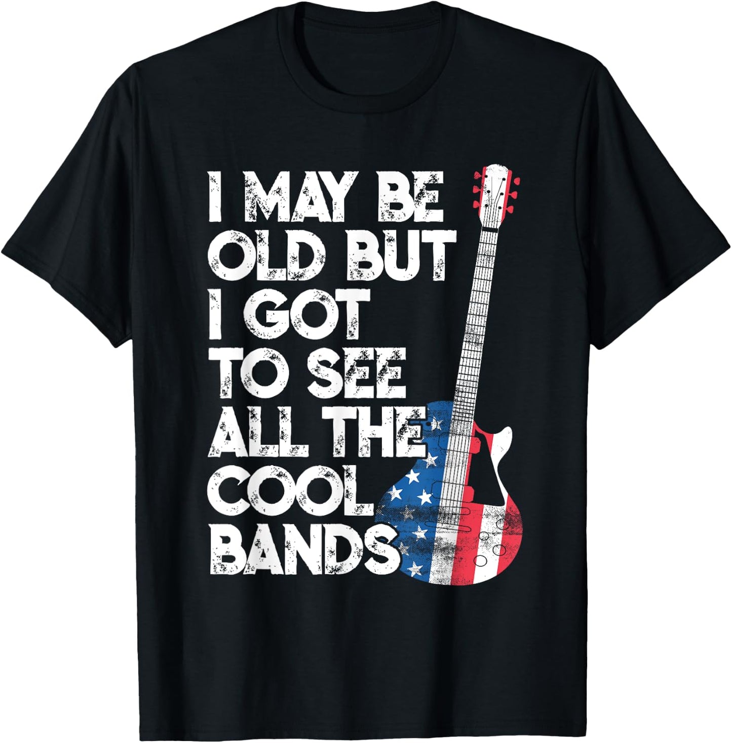 I May Be Old But I Got To See All The Cool Bands T-Shirt - T-Shirt | Black