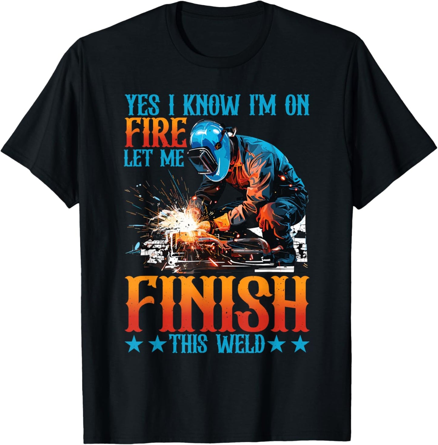 Yes I Know I'm On Fire, Let Me Finish This Weld T-Shirt - T-Shirt | Black