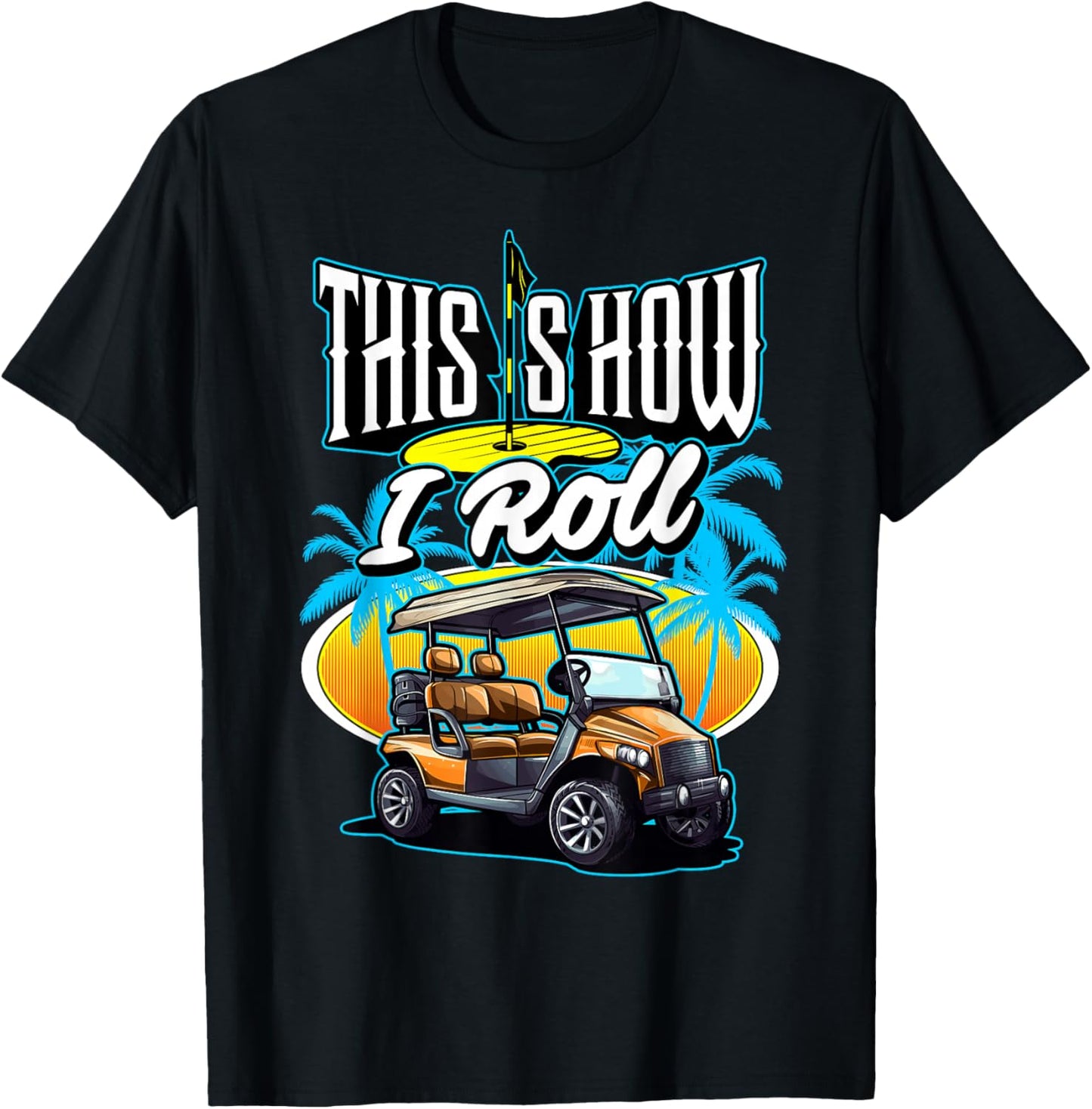 This is How I Roll (In A Golf Cart) Golf Golfer Funny Gag T-Shirt - T-Shirt | Black