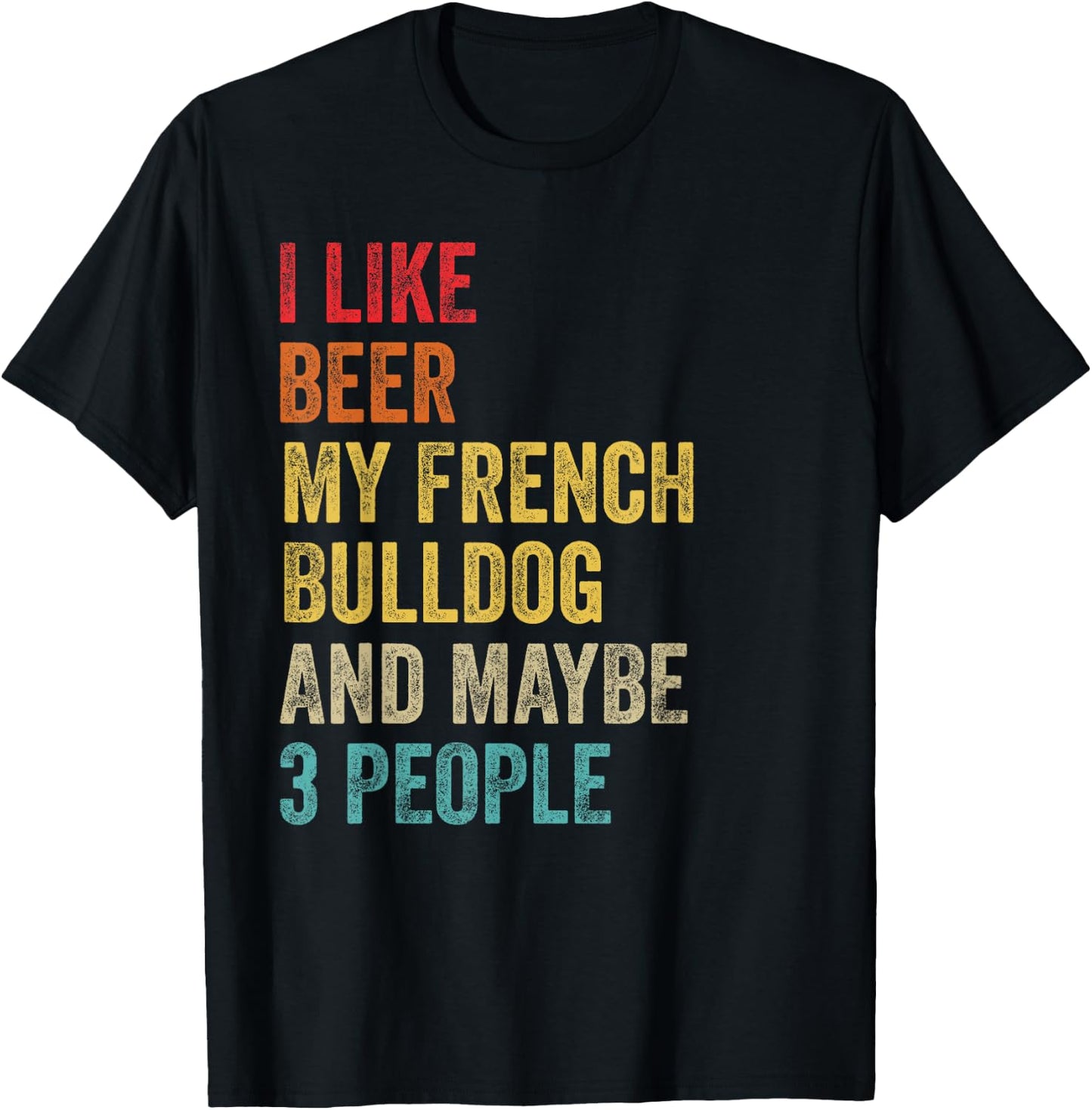 I Like Beer My French Bulldog & Maybe 3 People Dog Owner T-Shirt - T-Shirt | Black