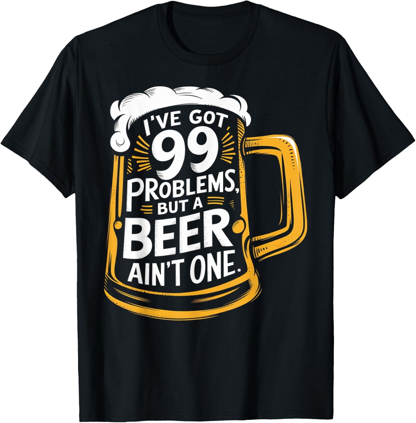 I’ve Got 99 Problems But A Beer Ain’t One T-Shirt - T-Shirt | Black