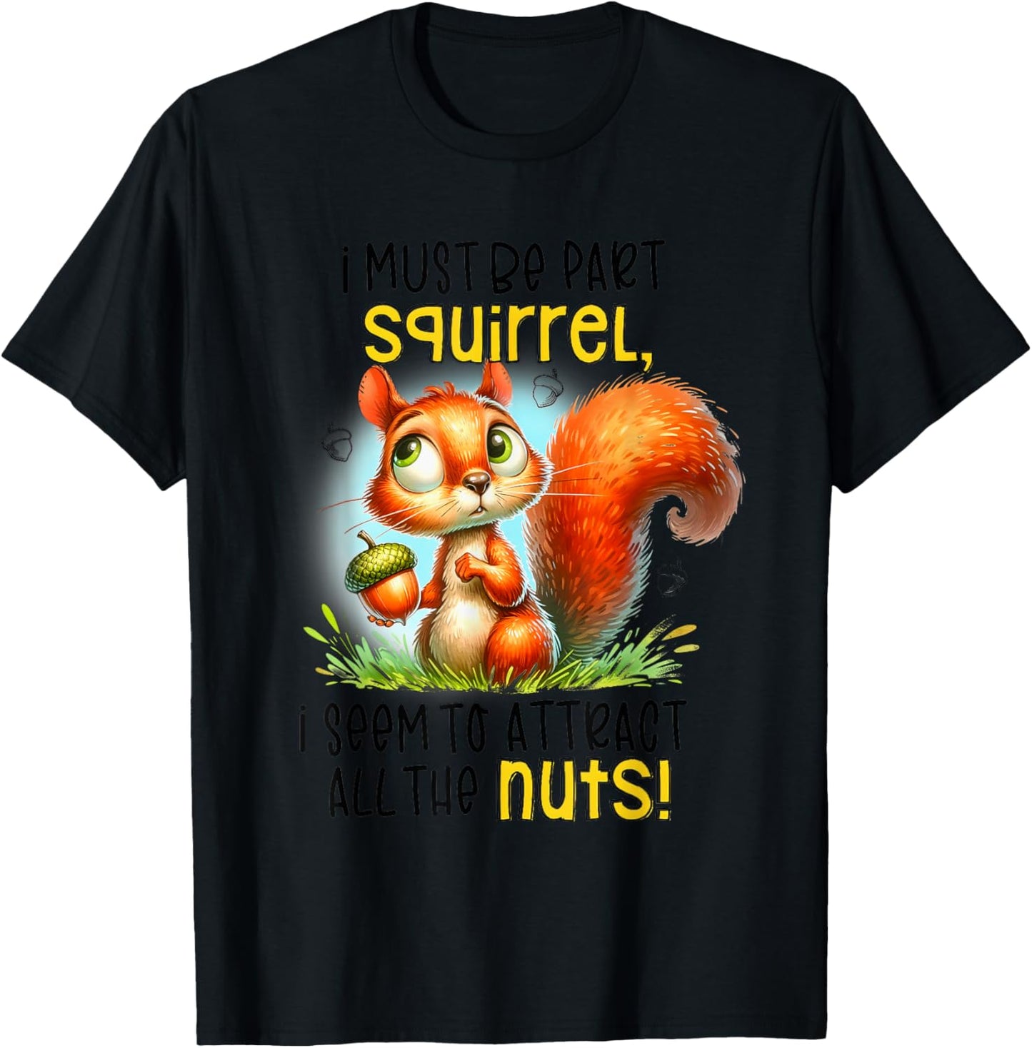 I Must Be Part Squirrel I Seem To Attract All The Nuts T-Shirt - T-Shirt | Black