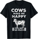 Funny Sayings Cow Farmer Cows Make Me Happy-You Not So Much T-Shirt - T-Shirt | Black